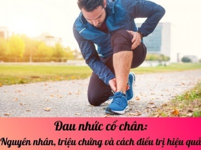 Đau nhức cổ chân: Nguyên nhân, triệu chứng và cách điều trị hiệu quả